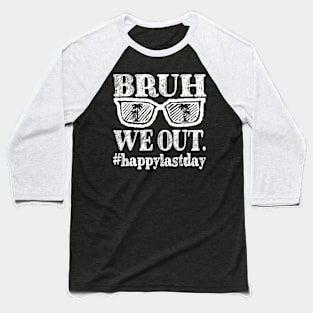 Bruh We Out Happy Last Day Baseball T-Shirt